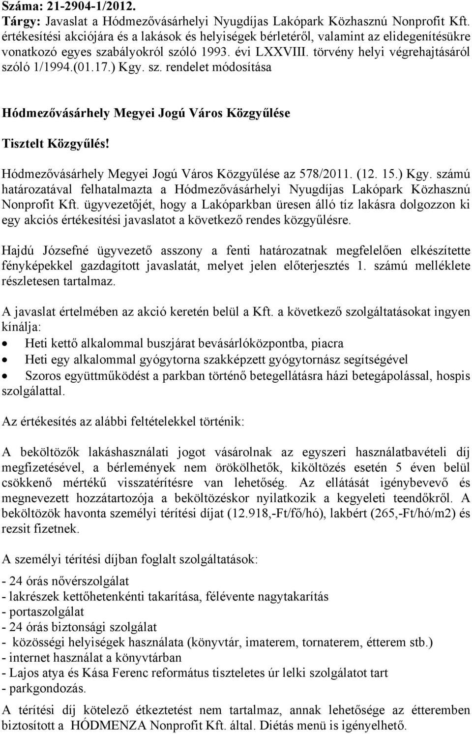) Kgy. sz. rendelet módosítása Hódmezővásárhely Megyei Jogú Város Közgyűlése Tisztelt Közgyűlés! Hódmezővásárhely Megyei Jogú Város Közgyűlése az 578/2011. (12. 15.) Kgy. számú határozatával felhatalmazta a Hódmezővásárhelyi Nyugdíjas Lakópark Közhasznú Nonprofit Kft.