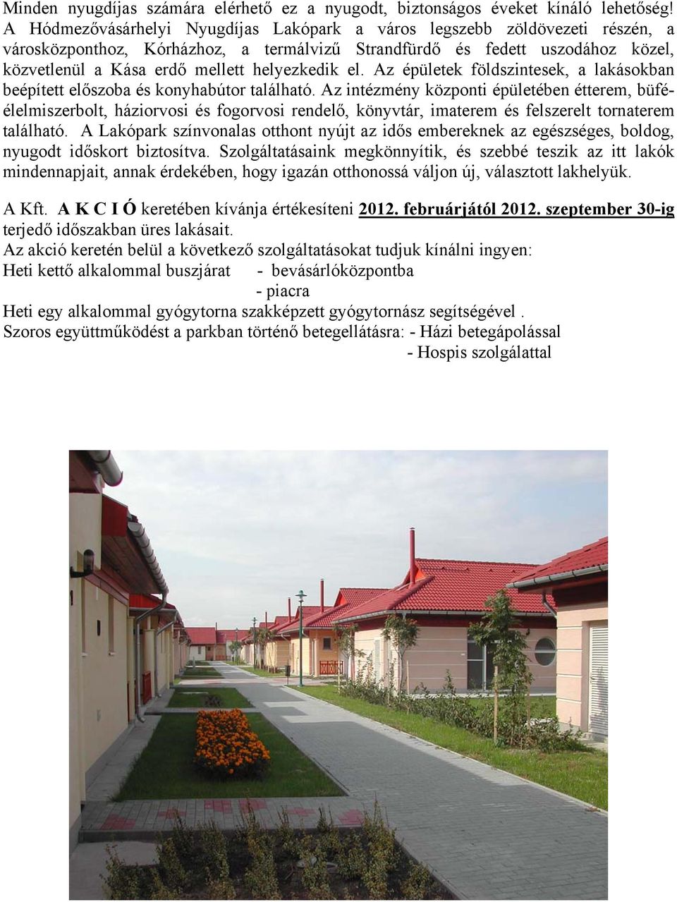 helyezkedik el. Az épületek földszintesek, a lakásokban beépített előszoba és konyhabútor található.