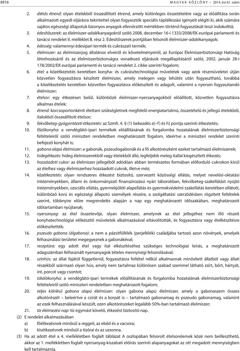 elégíti ki, akik számára sajátos egészségi állapotuk bizonyos anyagok ellenőrzött mértékben történő fogyasztását teszi indokolttá; 3. édesítőszerek: az élelmiszer-adalékanyagokról szóló 2008.