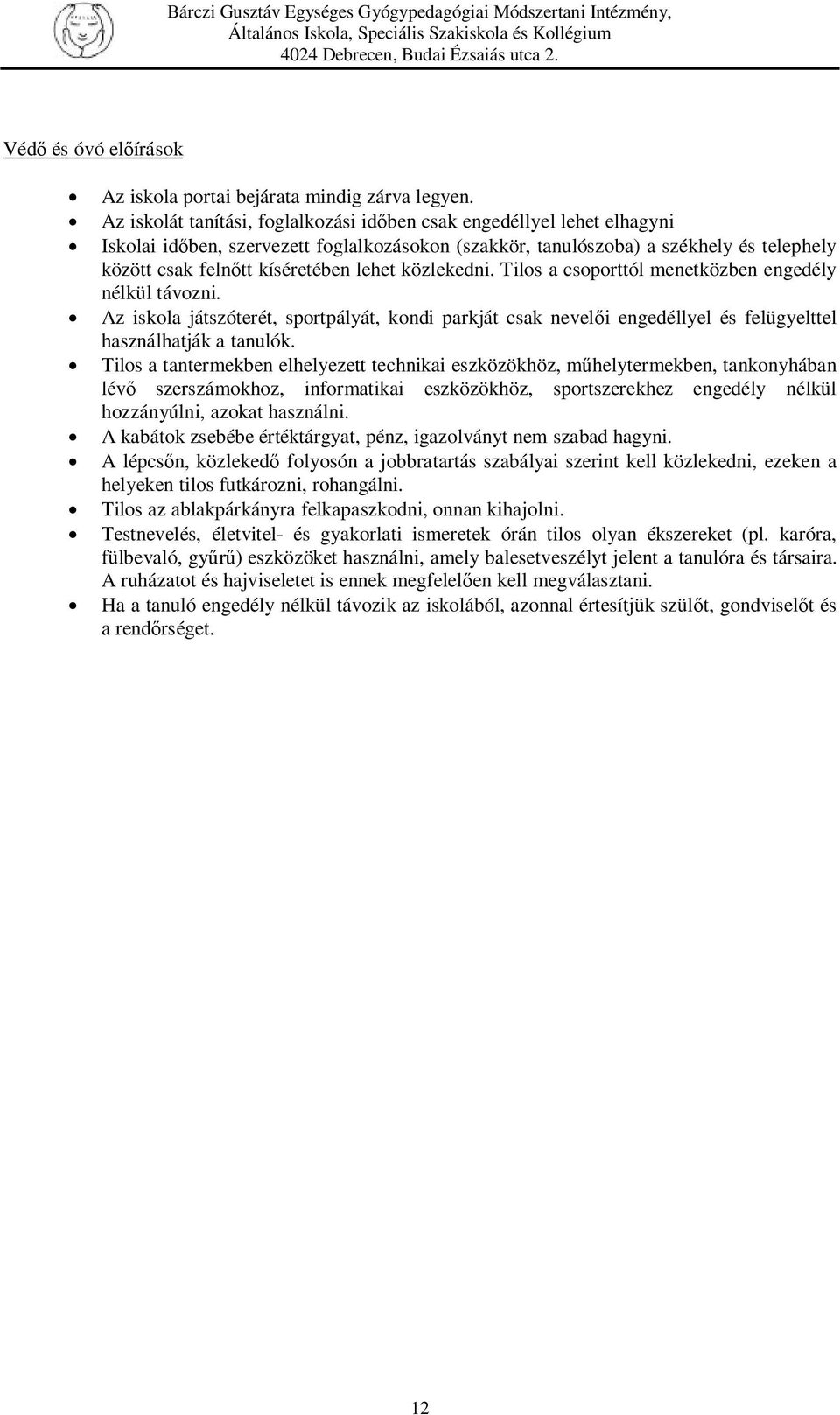 lehet közlekedni. Tilos a csoporttól menetközben engedély nélkül távozni. Az iskola játszóterét, sportpályát, kondi parkját csak nevelői engedéllyel és felügyelttel használhatják a tanulók.