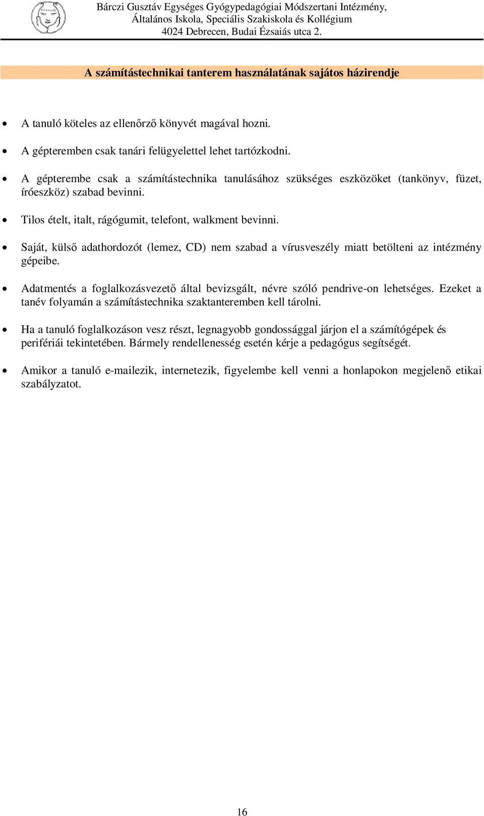 Saját, külső adathordozót (lemez, CD) nem szabad a vírusveszély miatt betölteni az intézmény gépeibe. Adatmentés a foglalkozásvezető által bevizsgált, névre szóló pendrive-on lehetséges.