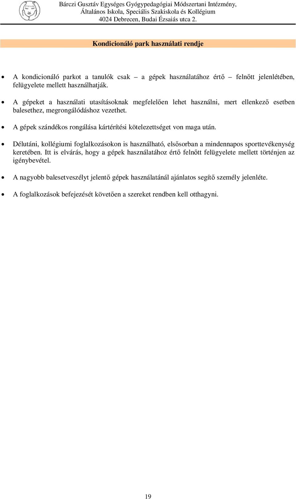 A gépek szándékos rongálása kártérítési kötelezettséget von maga után. Délutáni, kollégiumi foglalkozásokon is használható, elsősorban a mindennapos sporttevékenység keretében.