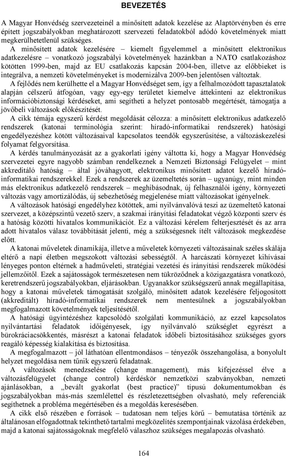 A minősített adatok kezelésére kiemelt figyelemmel a minősített elektronikus adatkezelésre vonatkozó jogszabályi követelmények hazánkban a NATO csatlakozáshoz kötötten 1999-ben, majd az EU
