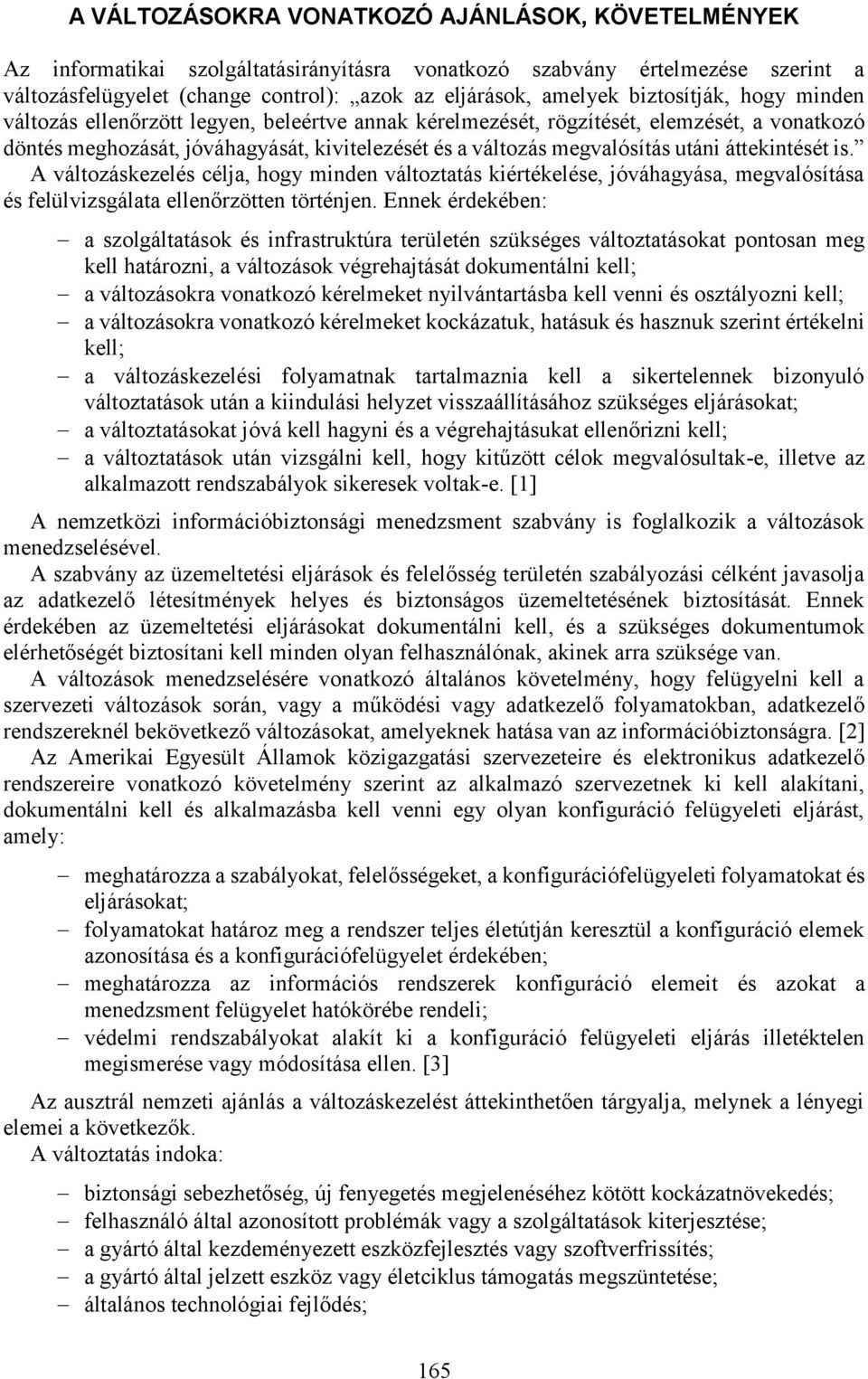 áttekintését is. A változáskezelés célja, hogy minden változtatás kiértékelése, jóváhagyása, megvalósítása és felülvizsgálata ellenőrzötten történjen.