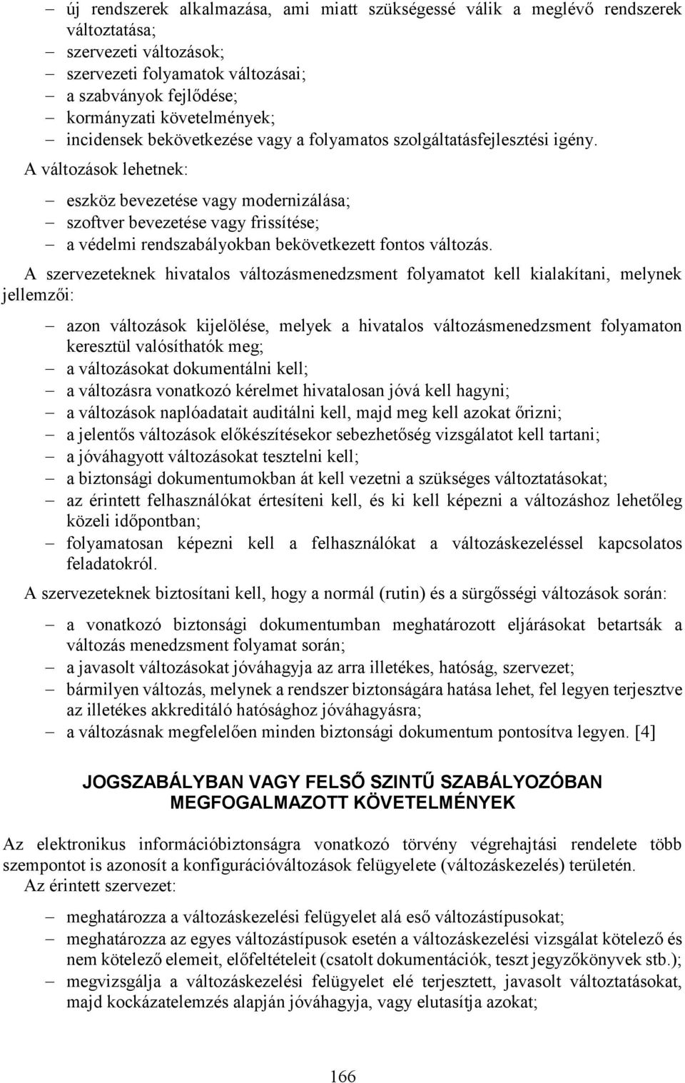 A változások lehetnek: eszköz bevezetése vagy modernizálása; szoftver bevezetése vagy frissítése; a védelmi rendszabályokban bekövetkezett fontos változás.