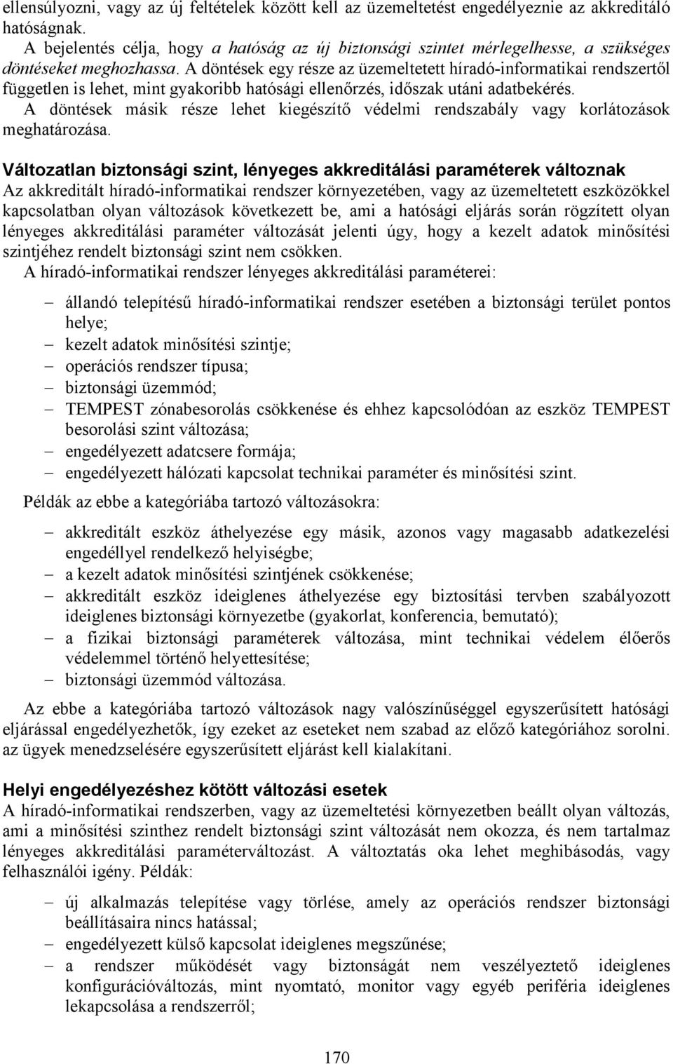 A döntések egy része az üzemeltetett híradó-informatikai rendszertől független is lehet, mint gyakoribb hatósági ellenőrzés, időszak utáni adatbekérés.