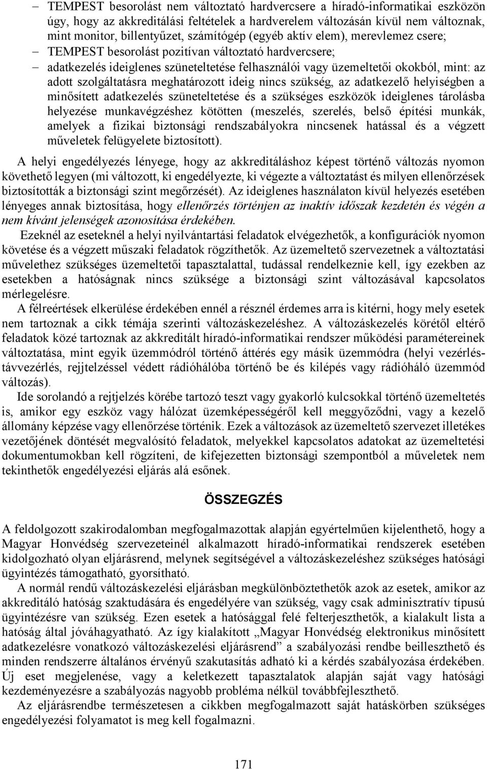 szolgáltatásra meghatározott ideig nincs szükség, az adatkezelő helyiségben a minősített adatkezelés szüneteltetése és a szükséges eszközök ideiglenes tárolásba helyezése munkavégzéshez kötötten