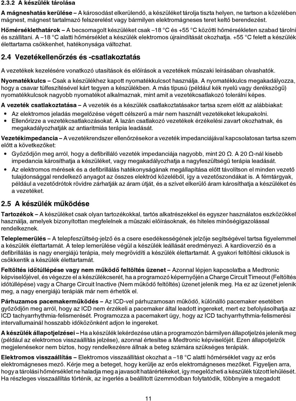 A 18 C alatti hőmérséklet a készülék elektromos újraindítását okozhatja. +55 C felett a készülék élettartama csökkenhet, hatékonysága változhat. 2.