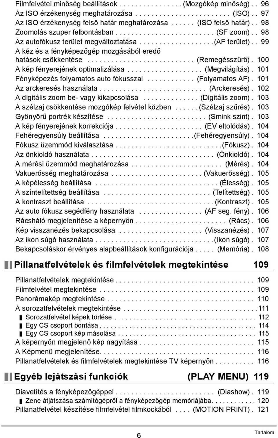 . 99 A kéz és a fényképezőgép mozgásából eredő hatások csökkentése........................... (Remegésszűrő). 100 A kép fényerejének optimalizálása................... (Megvilágítás).