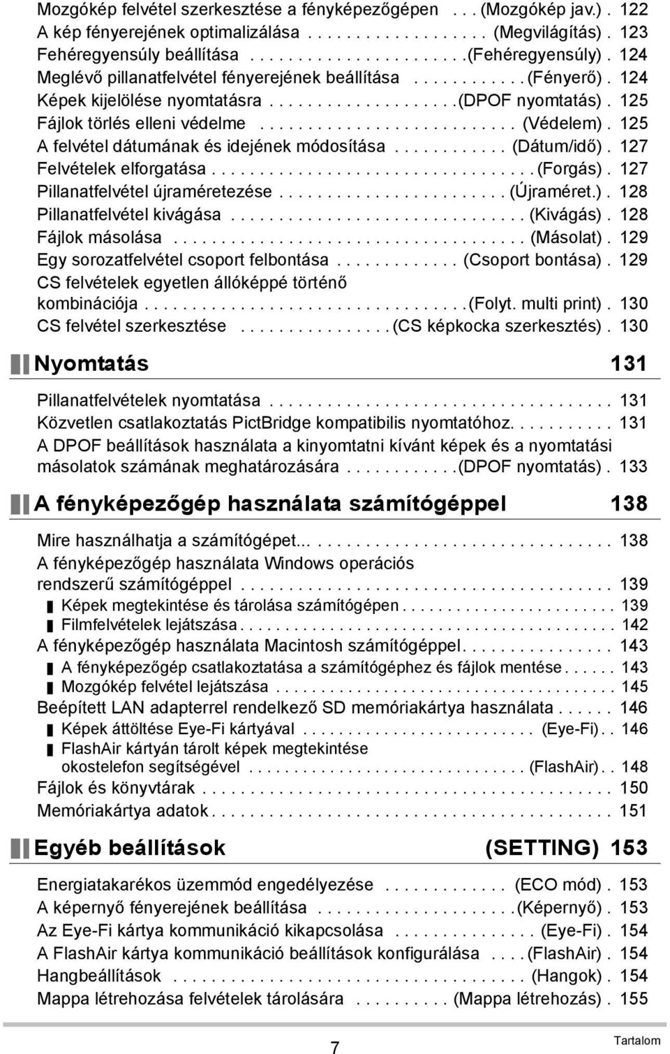 125 A felvétel dátumának és idejének módosítása............ (Dátum/idő). 127 Felvételek elforgatása.................................. (Forgás). 127 Pillanatfelvétel újraméretezése........................ (Újraméret.