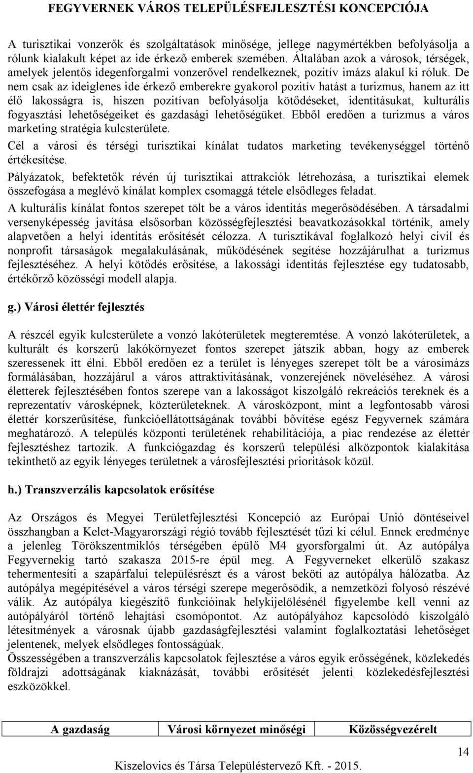 De nem csak az ideiglenes ide érkező emberekre gyakorol pozitív hatást a turizmus, hanem az itt élő lakosságra is, hiszen pozitívan befolyásolja kötődéseket, identitásukat, kulturális fogyasztási