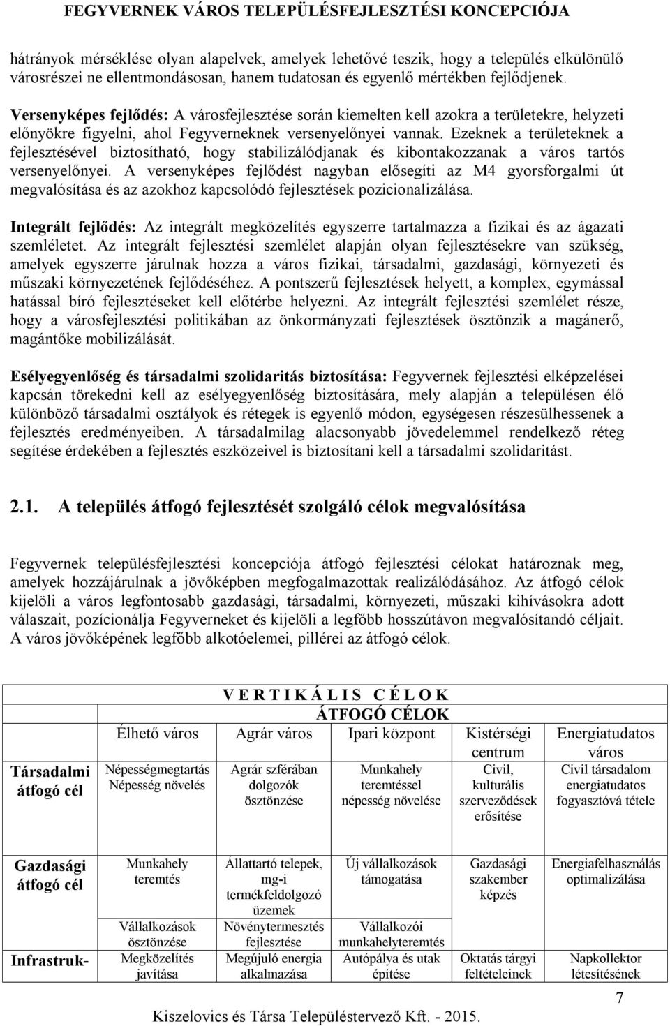 Ezeknek a területeknek a fejlesztésével biztosítható, hogy stabilizálódjanak és kibontakozzanak a város tartós versenyelőnyei.