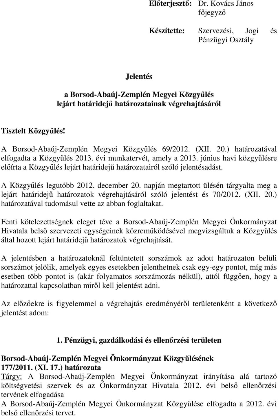 A Borsod-Abaúj-Zemplén Megyei Közgyűlés 69/2012. (XII. 20.) határozatával elfogadta a Közgyűlés 2013. évi munkatervét, amely a 2013.