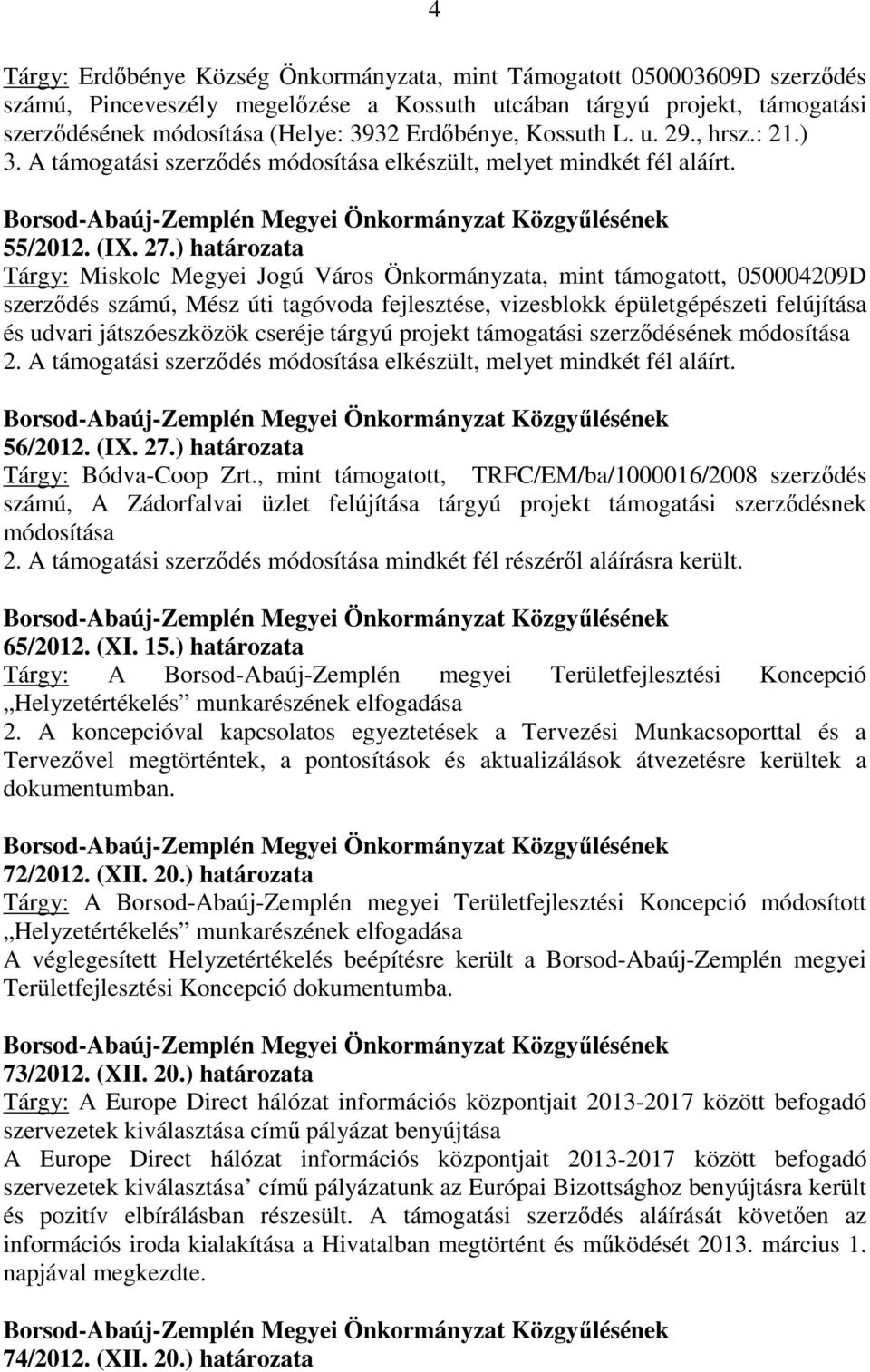 ) határozata Tárgy: Miskolc Megyei Jogú Város Önkormányzata, mint támogatott, 050004209D szerződés számú, Mész úti tagóvoda fejlesztése, vizesblokk épületgépészeti felújítása és udvari játszóeszközök