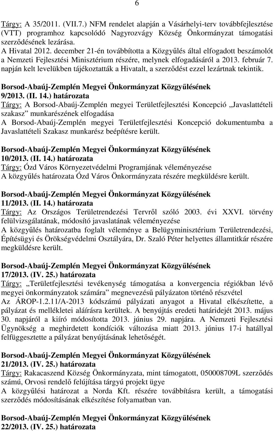 napján kelt levelükben tájékoztatták a Hivatalt, a szerződést ezzel lezártnak tekintik. 9/2013. (II. 14.