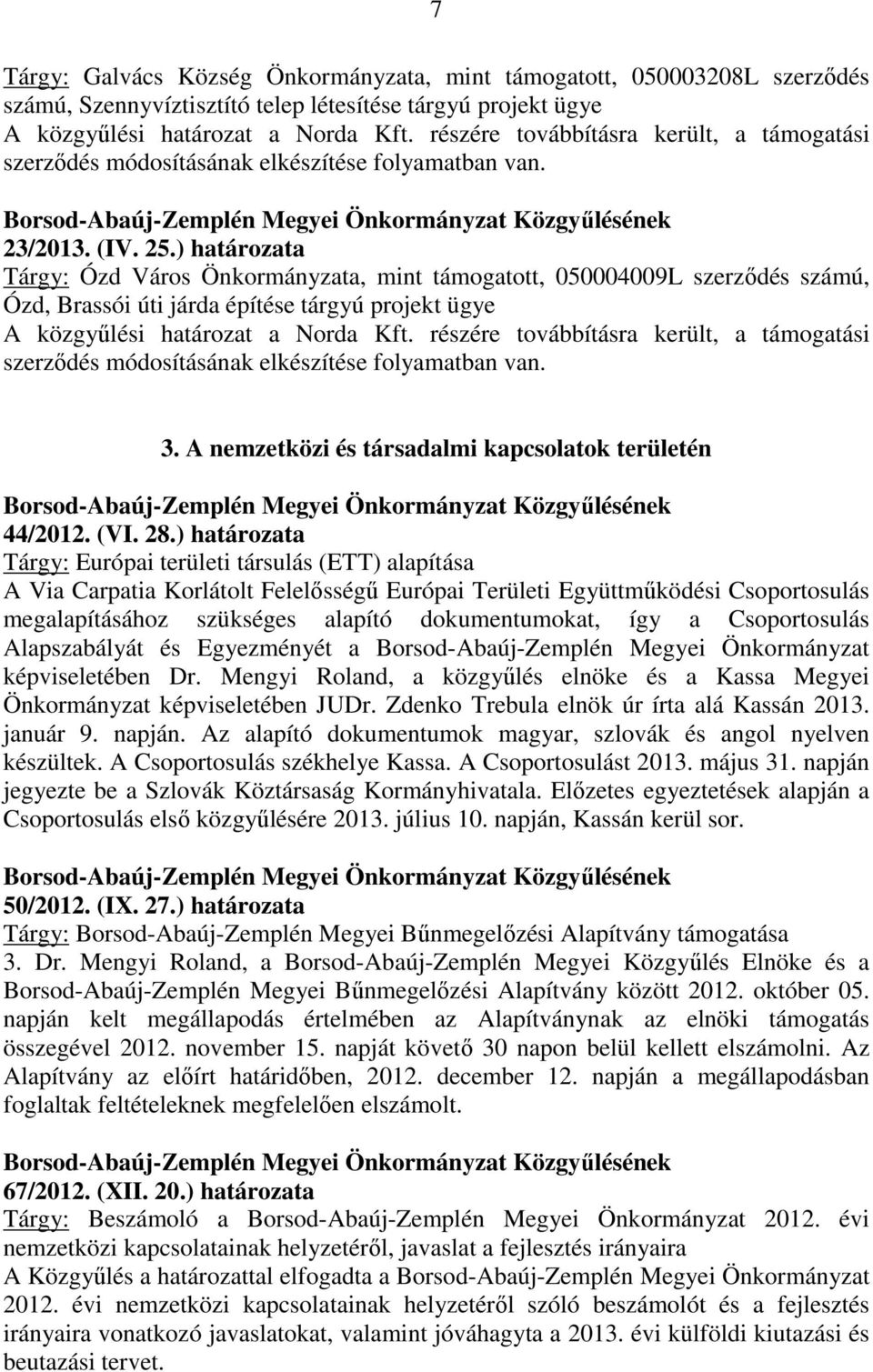 ) határozata Tárgy: Ózd Város Önkormányzata, mint támogatott, 050004009L szerződés számú, Ózd, Brassói úti járda építése tárgyú projekt ügye A közgyűlési határozat a Norda Kft.