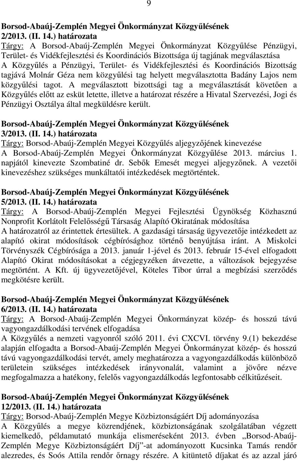 és Vidékfejlesztési és Koordinációs Bizottság tagjává Molnár Géza nem közgyűlési tag helyett megválasztotta Badány Lajos nem közgyűlési tagot.