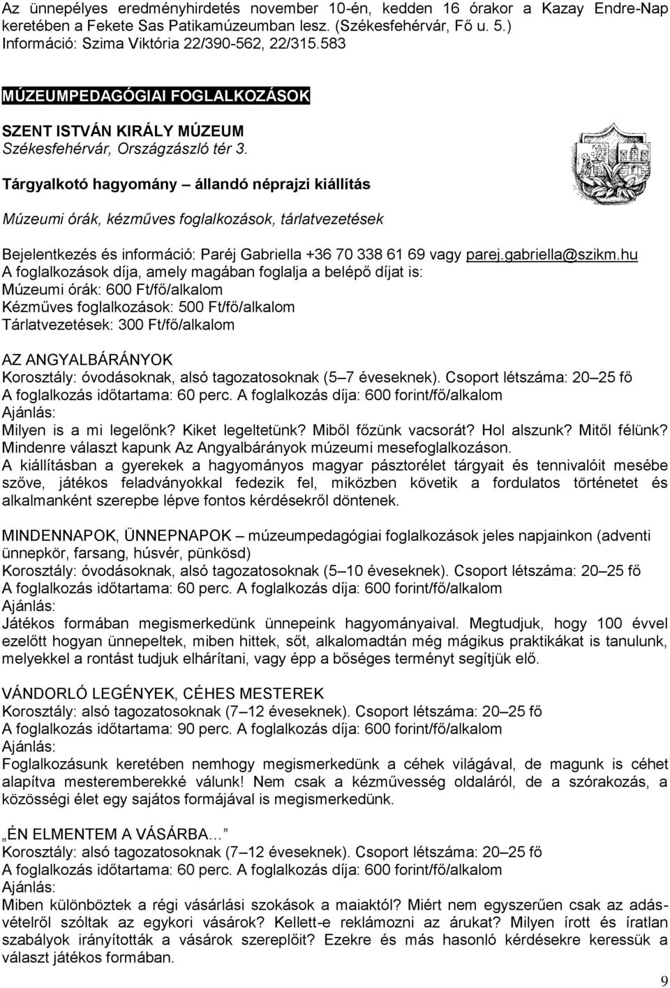 Tárgyalkotó hagyomány állandó néprajzi kiállítás Múzeumi órák, kézműves foglalkozások, tárlatvezetések Bejelentkezés és információ: Paréj Gabriella +36 70 338 61 69 vagy parej.gabriella@szikm.