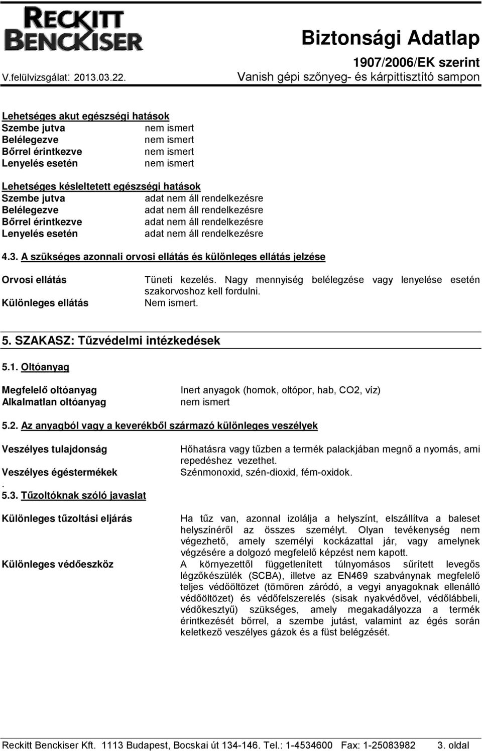 Nagy mennyiség belélegzése vagy lenyelése esetén szakorvoshoz kell fordulni. Nem ismert. 5. SZAKASZ: Tűzvédelmi intézkedések 5.1.