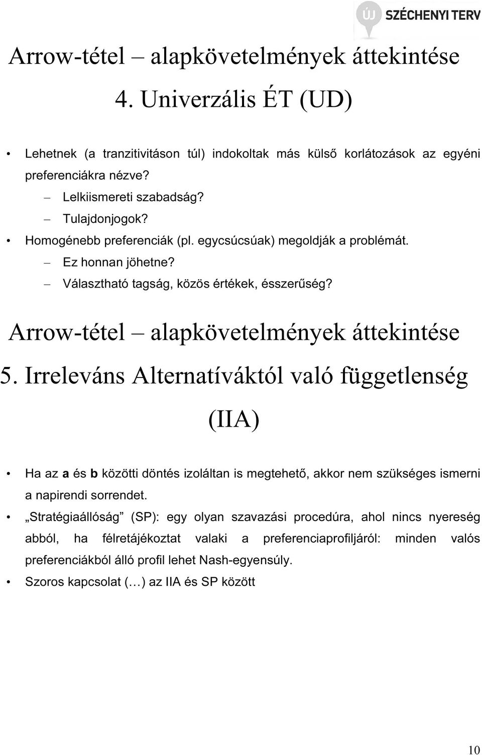 Irreleváns Alternatíváktól való függetlenség (IIA) Ha az a és b közötti döntés izoláltan is megtehető, akkor nem szükséges ismerni a napirendi sorrendet.