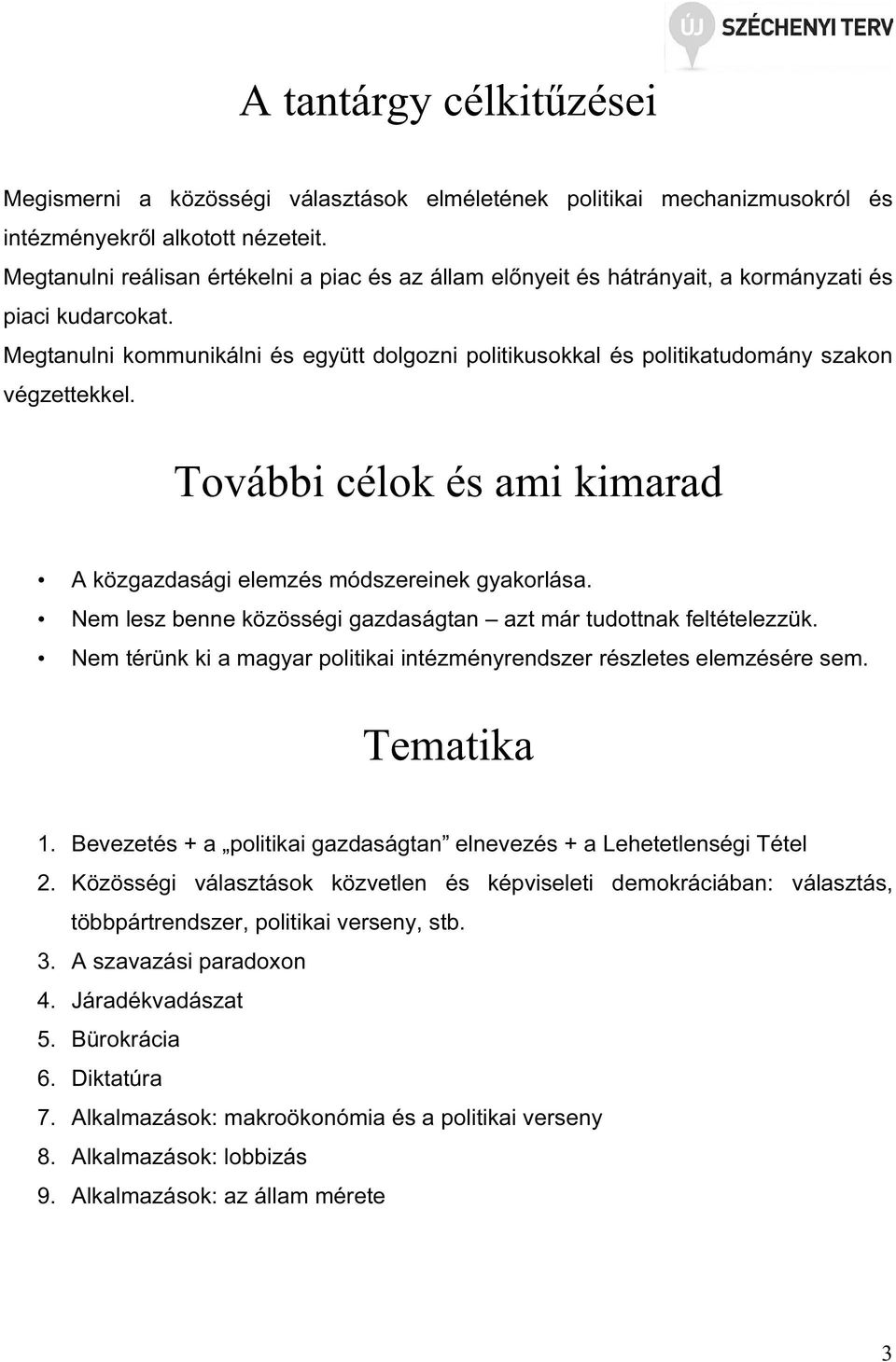 Megtanulni kommunikálni és együtt dolgozni politikusokkal és politikatudomány szakon végzettekkel. További célok és ami kimarad A közgazdasági elemzés módszereinek gyakorlása.