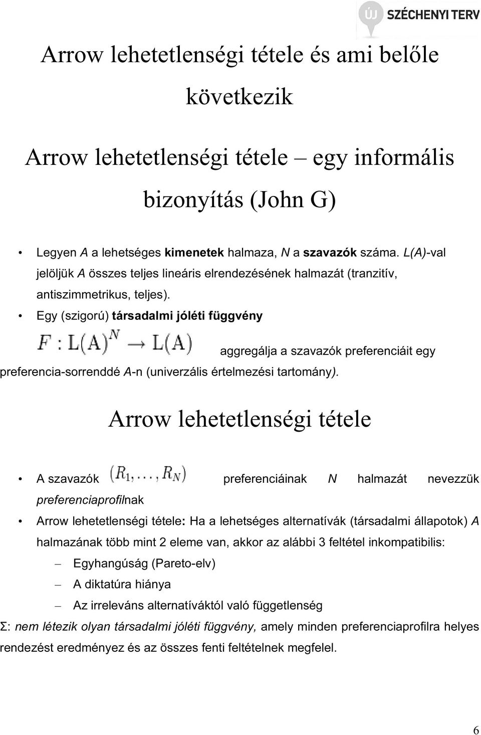 Egy (szigorú) társadalmi jóléti függvény aggregálja a szavazók preferenciáit egy preferencia-sorrenddé A-n (univerzális értelmezési tartomány).