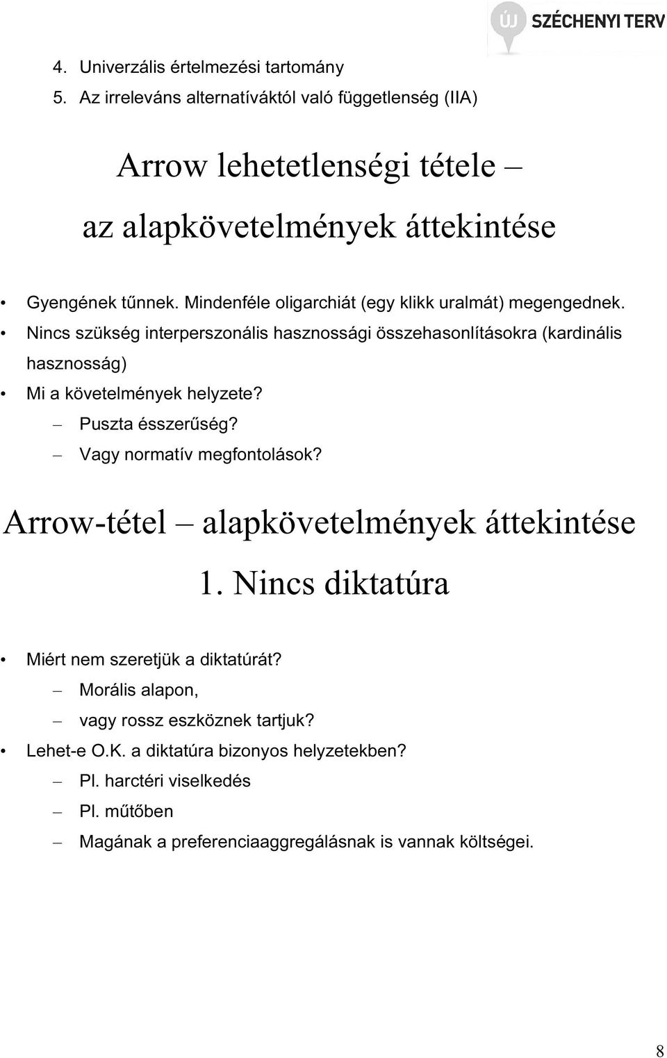 Mindenféle oligarchiát (egy klikk uralmát) megengednek.