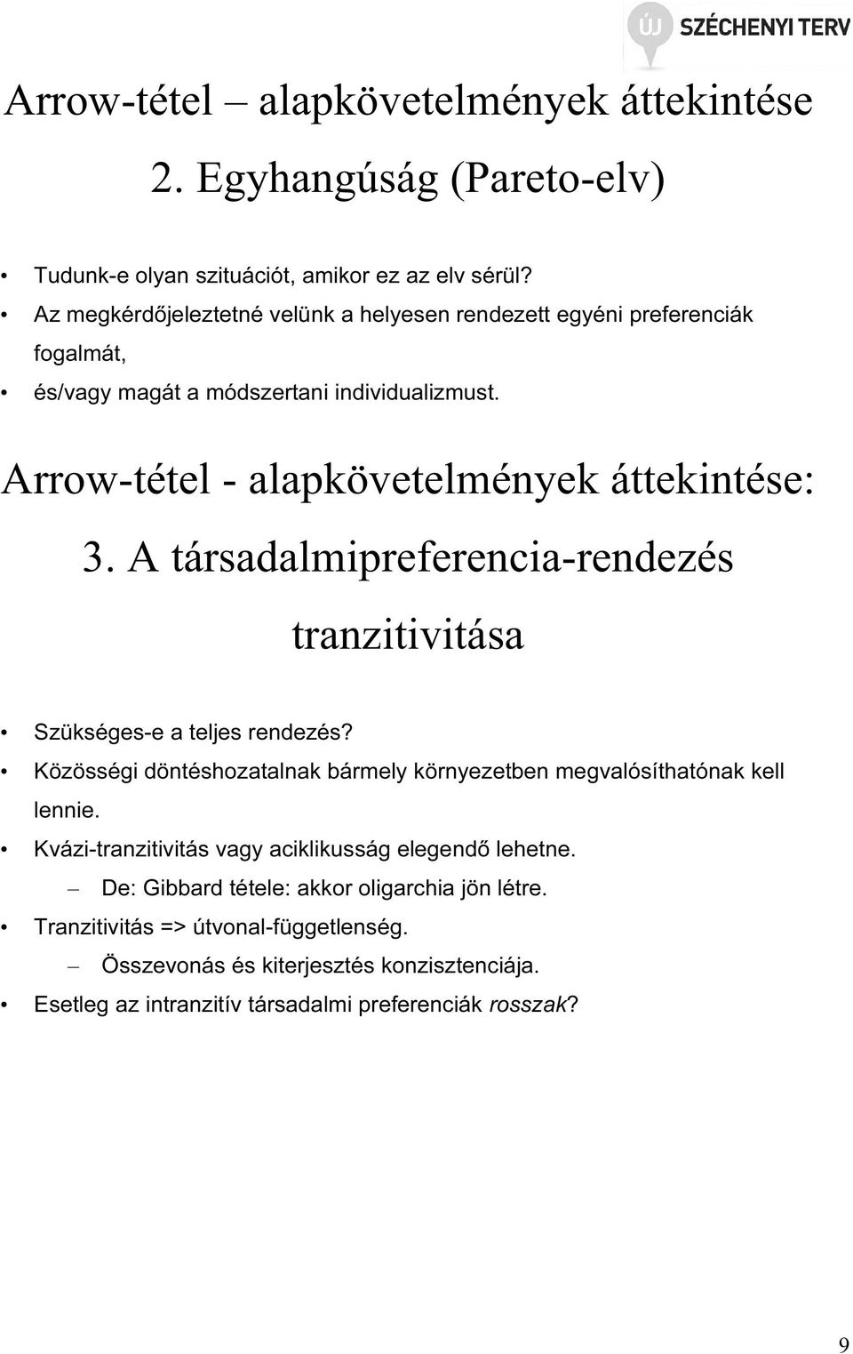 A társadalmipreferencia-rendezés tranzitivitása Szükséges-e a teljes rendezés? Közösségi döntéshozatalnak bármely környezetben megvalósíthatónak kell lennie.