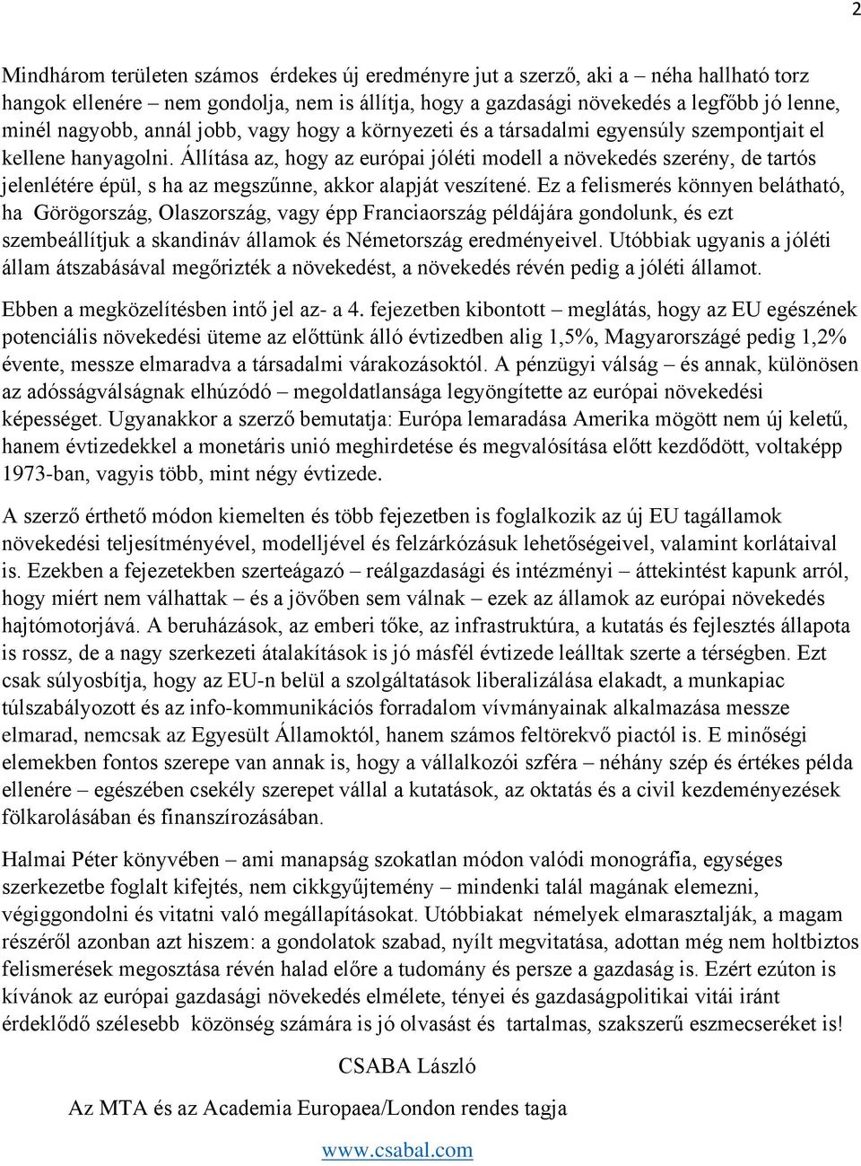 Állítása az, hogy az európai jóléti modell a növekedés szerény, de tartós jelenlétére épül, s ha az megszűnne, akkor alapját veszítené.