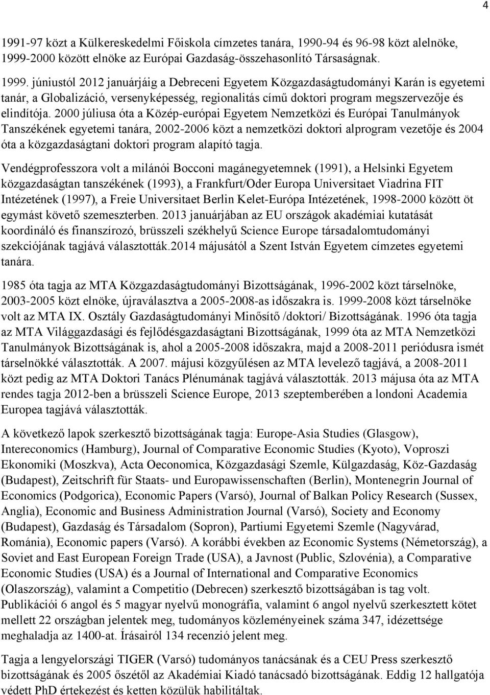 júniustól 2012 januárjáig a Debreceni Egyetem Közgazdaságtudományi Karán is egyetemi tanár, a Globalizáció, versenyképesség, regionalitás című doktori program megszervezője és elindítója.