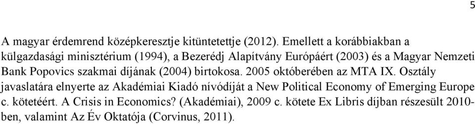 Popovics szakmai díjának (2004) birtokosa. 2005 októberében az MTA IX.