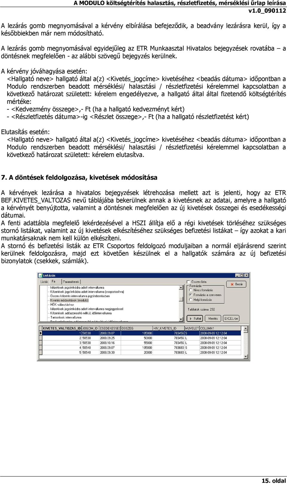 A kérvény jóváhagyása esetén: <Hallgató neve> hallgató által a(z) <Kivetés_jogcíme> kivetéséhez <beadás dátuma> időpontban a Modulo rendszerben beadott mérséklési/ halasztási / részletfizetési