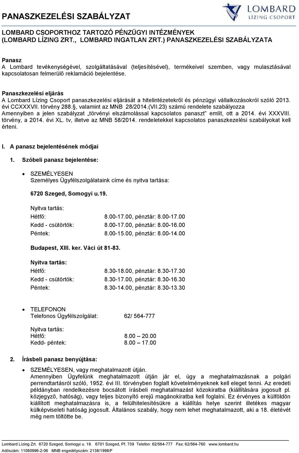 Panaszkezelési eljárás A Lombard Lízing Csoport panaszkezelési eljárását a hitelintézetekről és pénzügyi vállalkozásokról szóló 2013. évi CCXXXVII. törvény 288., valamint az MNB 28/2014.(VII.