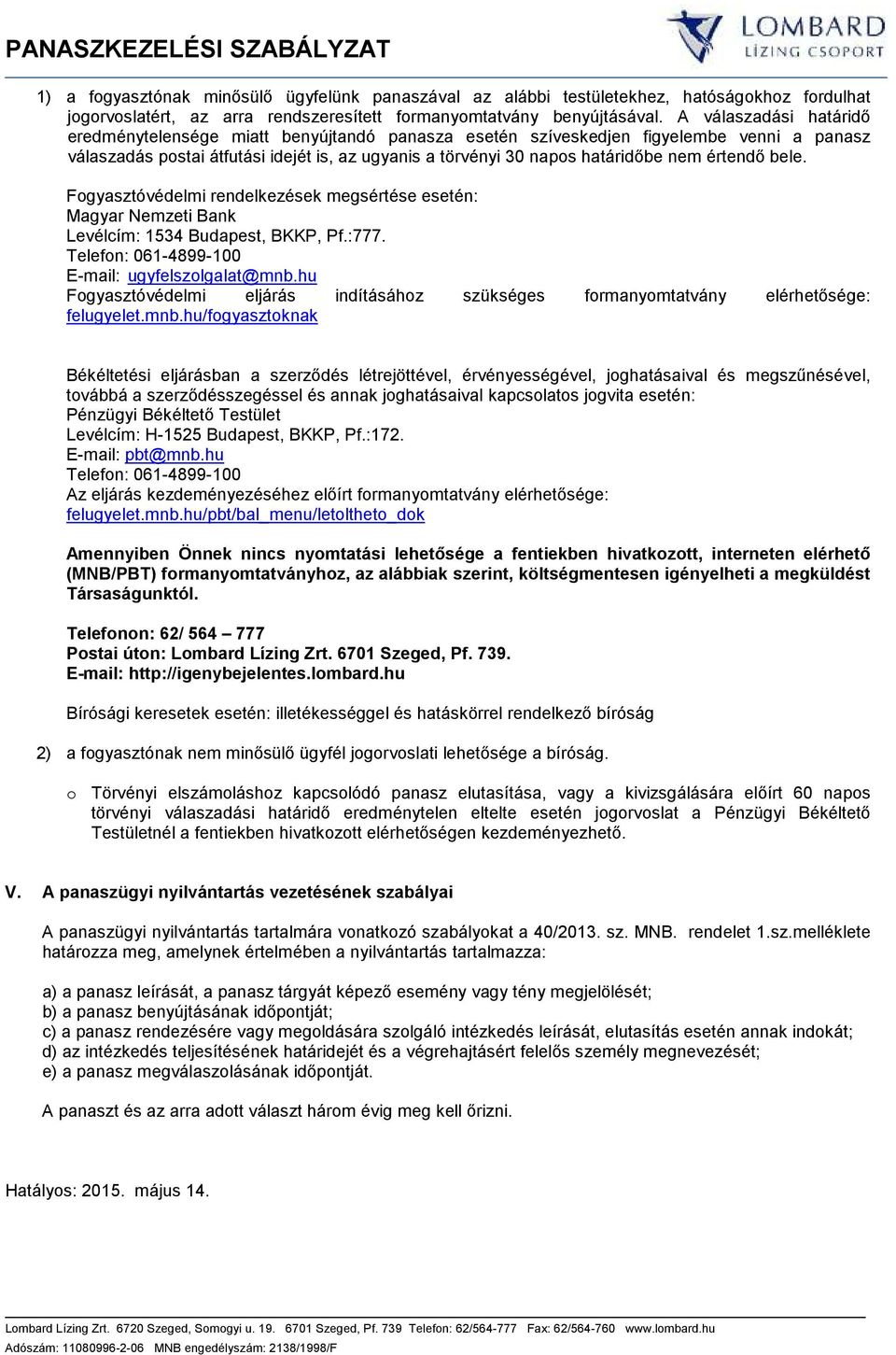 értendő bele. Fogyasztóvédelmi rendelkezések megsértése esetén: Magyar Nemzeti Bank Levélcím: 1534 Budapest, BKKP, Pf.:777. Telefon: 061-4899-100 E-mail: ugyfelszolgalat@mnb.