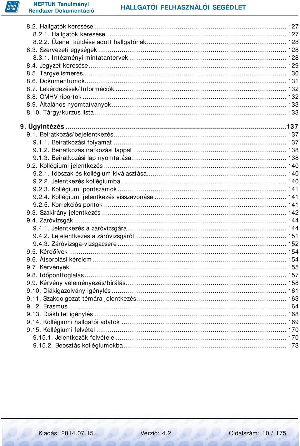 .. 133 9. Ügyintézés...137 9.1. Beiratkozás/bejelentkezés... 137 9.1.1. Beiratkozási folyamat... 137 9.1.2. Beiratkozás iratkozási lappal... 138 9.1.3. Beiratkozási lap nyomtatása... 138 9.2. Kollégiumi jelentkezés.