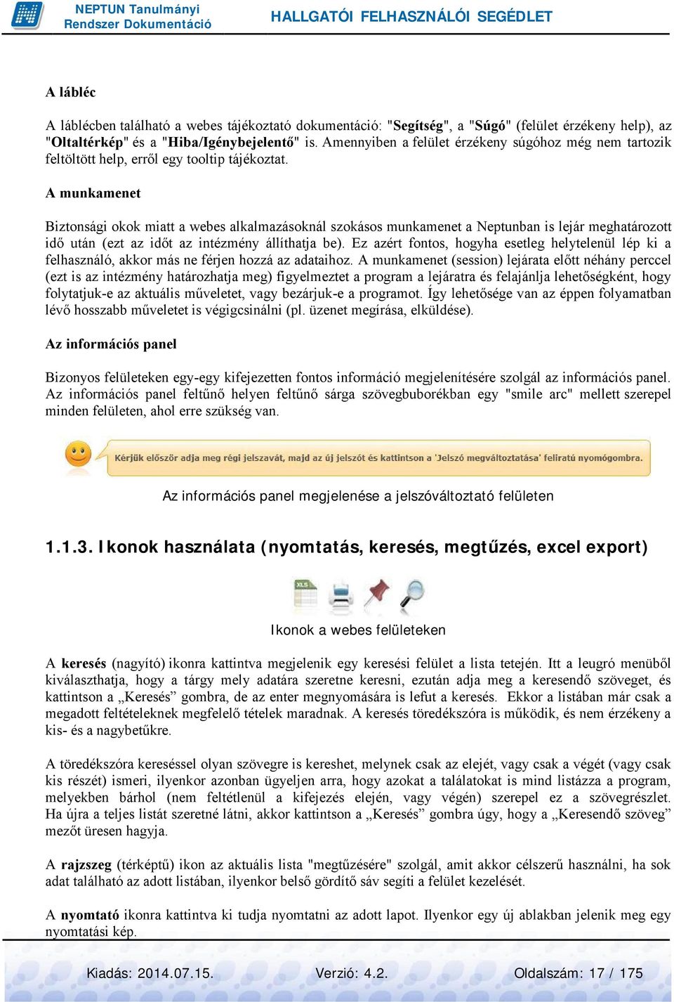 A munkamenet Biztonsági okok miatt a webes alkalmazásoknál szokásos munkamenet a Neptunban is lejár meghatározott idő után (ezt az időt az intézmény állíthatja be).