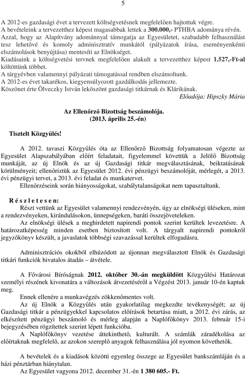 mentesíti az Elnökséget. Kiadásaink a költségvetési tervnek megfelelően alakult a tervezetthez képest 1.527,-Ft-al költöttünk többet.