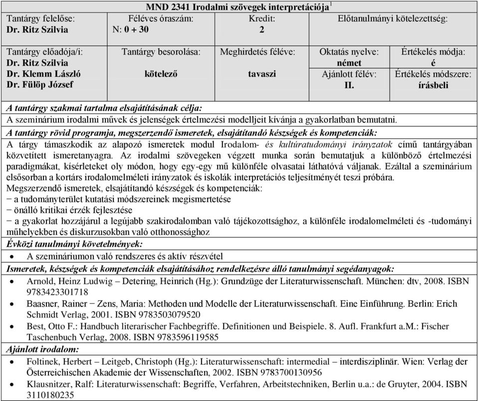 A tárgy támaszkodik az alapozó ismeretek modul Irodalom- s kultúratudományi irányzatok című tantárgyában közvetített ismeretanyagra.