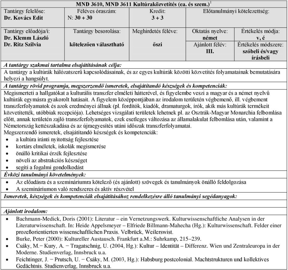 Megismerteti a hallgatókat a kulturális transzfer elmleti háttervel, s figyelembe veszi a magyar s a nyelvű kultúrák egymásra gyakorolt hatásait.