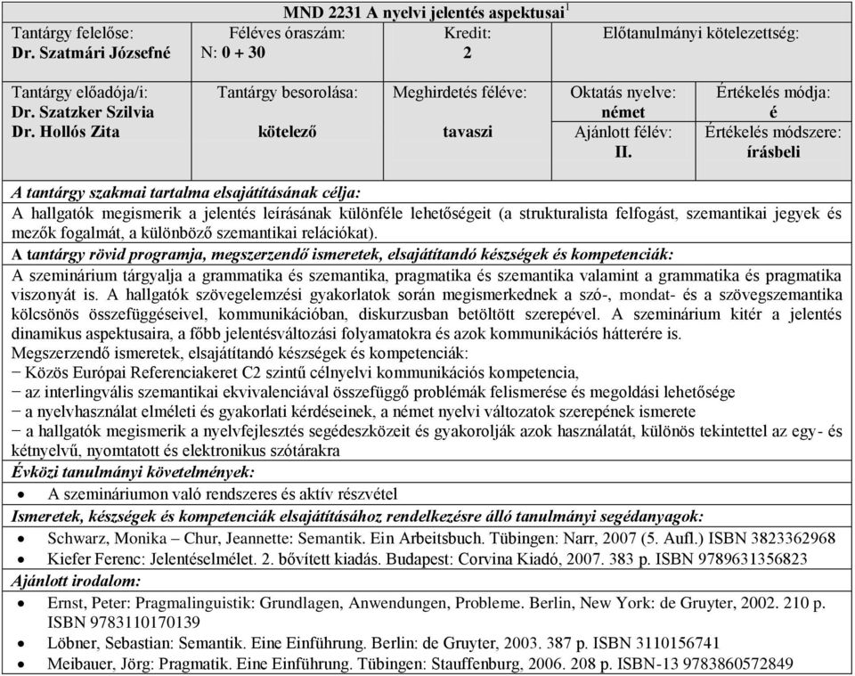 A szeminárium tárgyalja a grammatika s szemantika, pragmatika s szemantika valamint a grammatika s pragmatika viszonyát is.