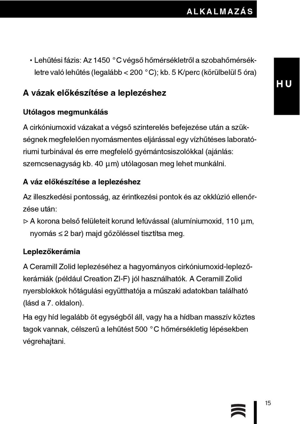 vízhűtéses laboratóriumi turbinával és erre megfelelő gyémántcsiszolókkal (ajánlás: szemcsenagyság kb. 40 μm) utólagosan meg lehet munkálni.