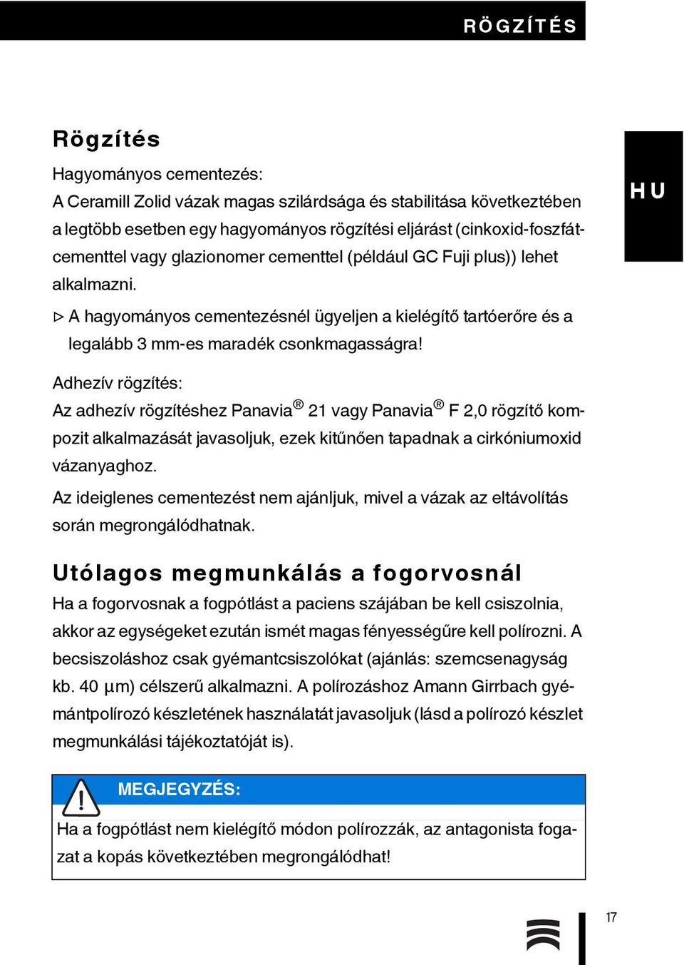Adhezív rögzítés: Az adhezív rögzítéshez Panavia 21 vagy Panavia F 2,0 rögzítő kompozit alkalmazását javasoljuk, ezek kitűnően tapadnak a cirkóniumoxid vázanyaghoz.