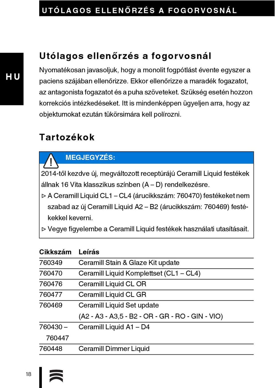 Itt is mindenképpen ügyeljen arra, hogy az objektumokat ezután tükörsimára kell polírozni.
