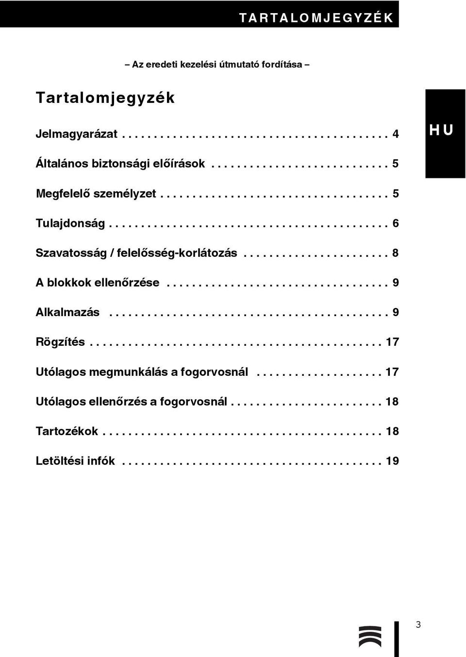 ........................................... 9 Rögzítés.............................................. 17 Utólagos megmunkálás a fogorvosnál.................... 17 Utólagos ellenőrzés a fogorvosnál.