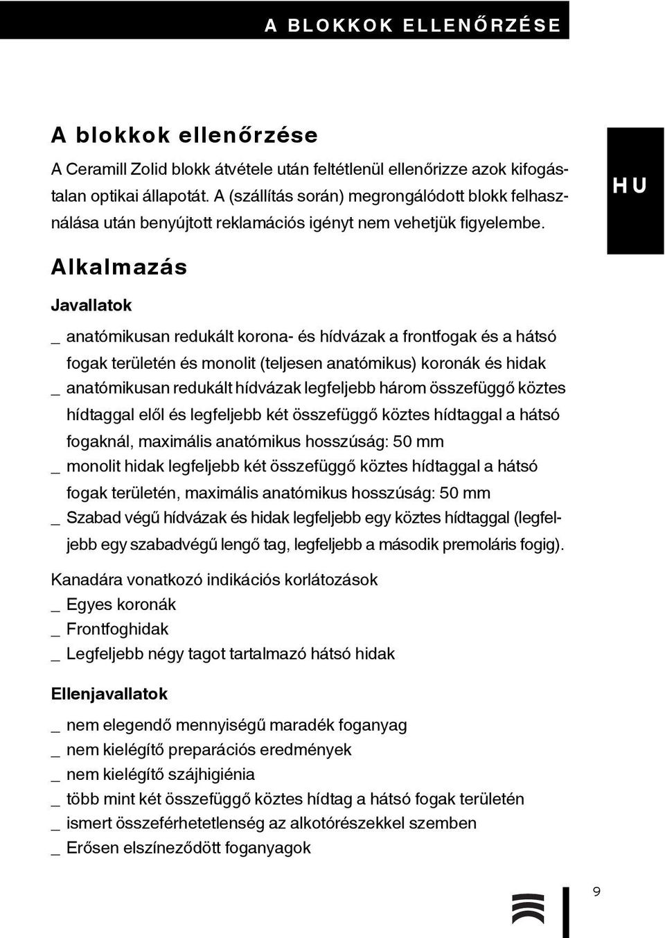 Alkalmazás Javallatok _ anatómikusan redukált korona- és hídvázak a frontfogak és a hátsó fogak területén és monolit (teljesen anatómikus) koronák és hidak _ anatómikusan redukált hídvázak legfeljebb