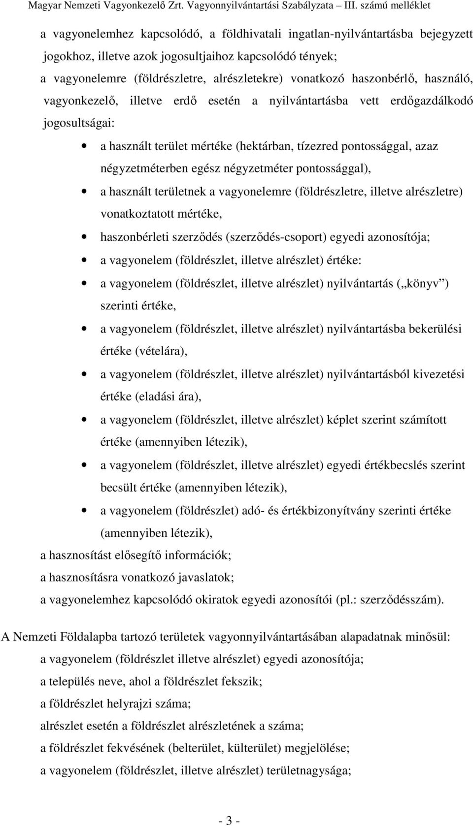 illetve alrészletre) vonatkoztatott mértéke, haszonbérleti szerződés (szerződés-csoport) egyedi azonosítója; a vagyonelem (földrészlet, illetve alrészlet) értéke: a vagyonelem (földrészlet, illetve