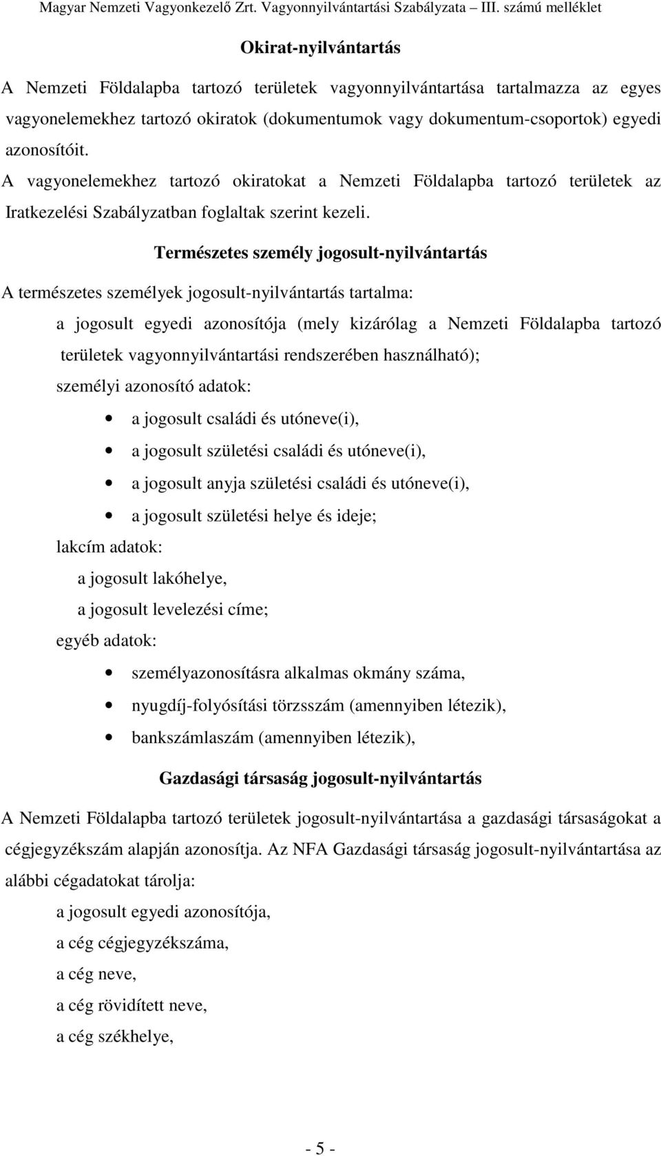 Természetes személy jogosult-nyilvántartás A természetes személyek jogosult-nyilvántartás tartalma: a jogosult egyedi azonosítója (mely kizárólag a Nemzeti Földalapba tartozó területek
