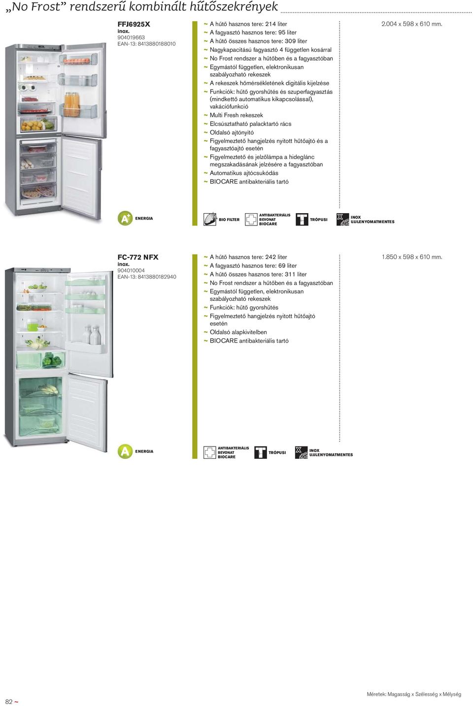 Frost rendszer a hűtőben és a fagyasztóban ~ Egymástól független, elektronikusan szabályozható rekeszek ~ A rekeszek hőmérsékletének digitális kijelzése ~ Funkciók: hűtő gyorshűtés és