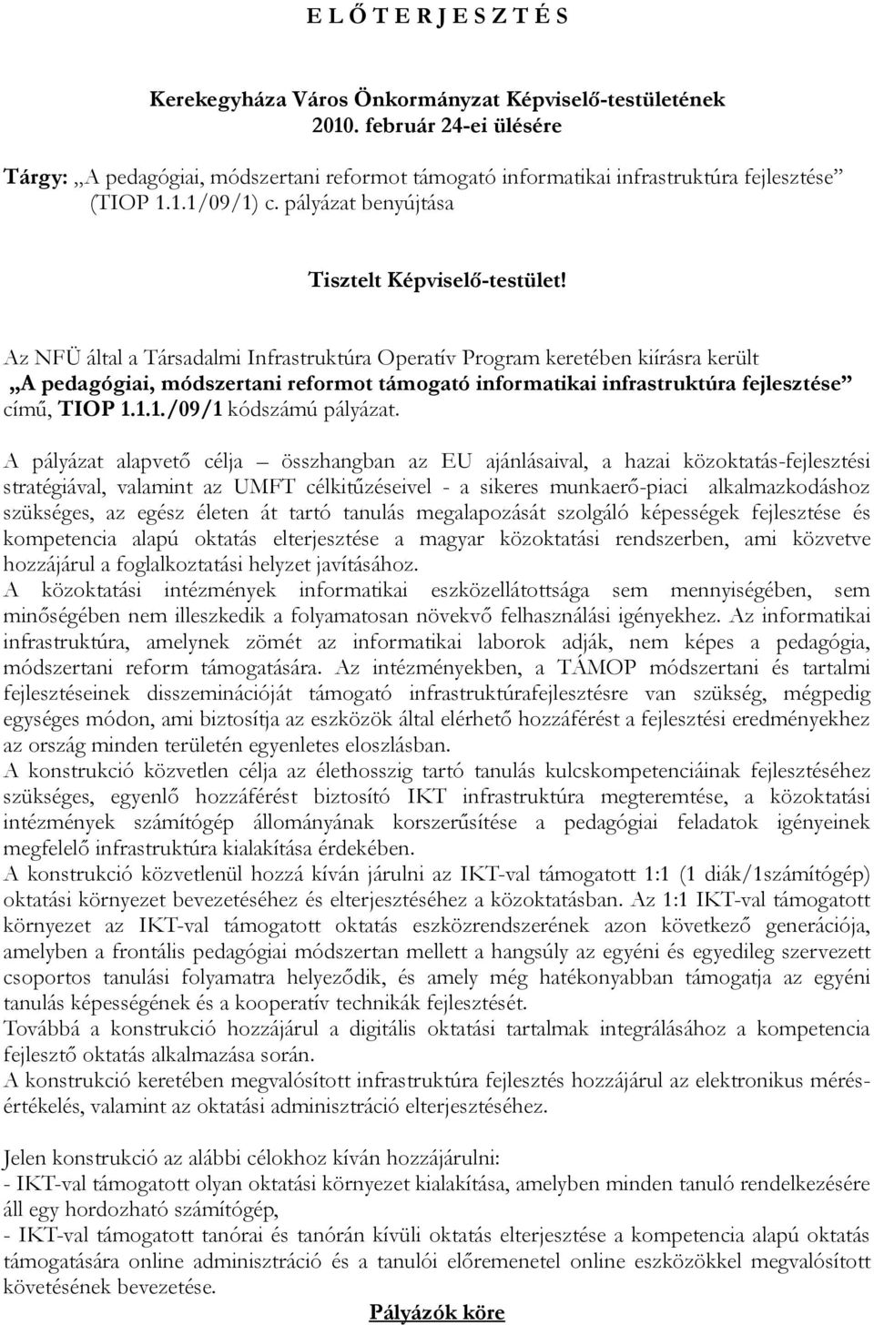 Az NFÜ által a Társadalmi Infrastruktúra Operatív Program keretében kiírásra került A pedagógiai, módszertani reformot támogató informatikai infrastruktúra fejlesztése című, TIOP 1.