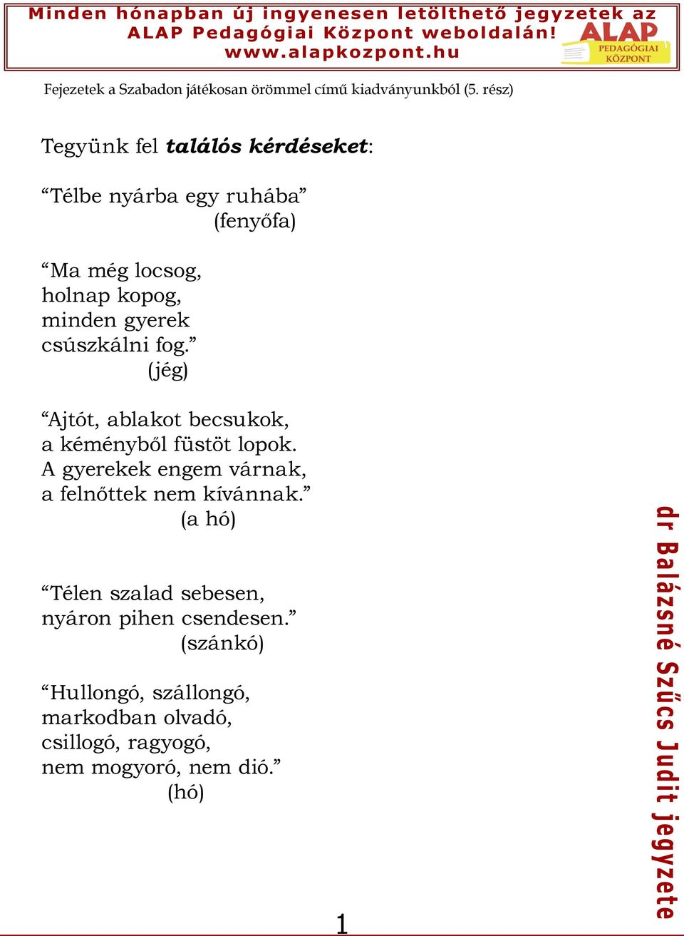 gyerek csúszkálni fog. (jég) Ajtót, ablakot becsukok, a kéményből füstöt lopok.